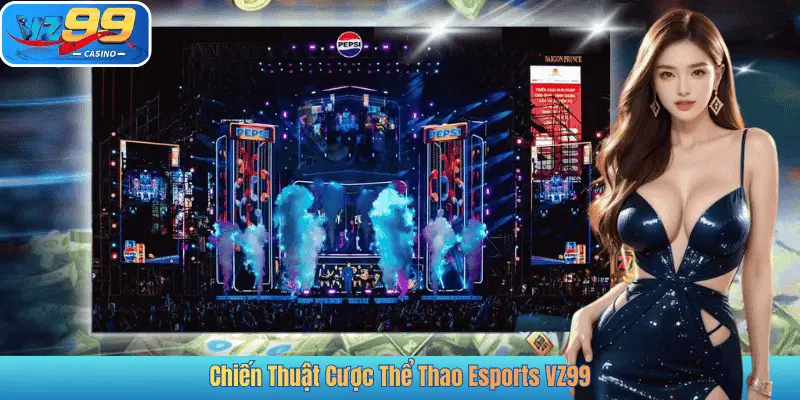 Chiến Thuật Cược Thể Thao Esports VZ99