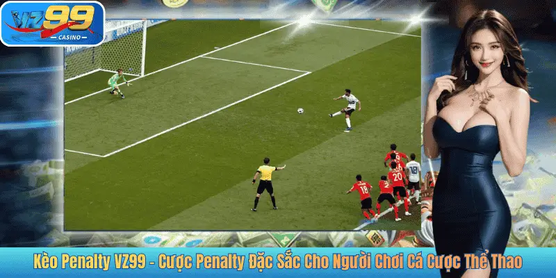 Kèo Penalty VZ99 - Cược Penalty Đặc Sắc Cho Người Chơi Cá Cược Thể Thao