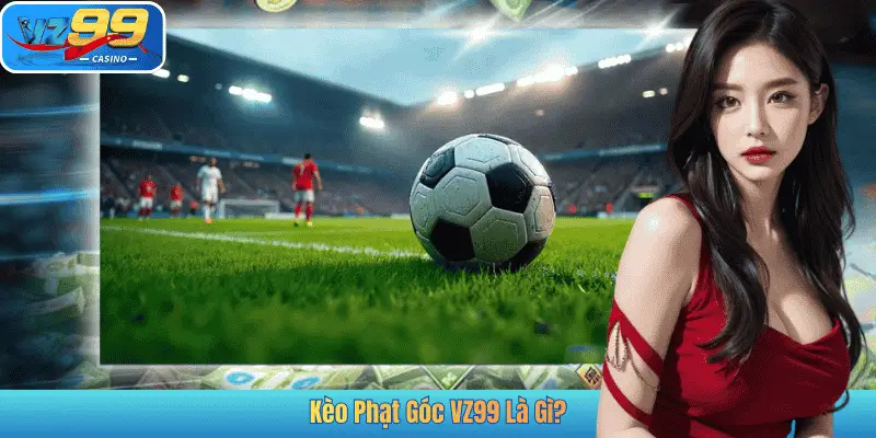 Kèo Phạt Góc VZ99 Là Gì?