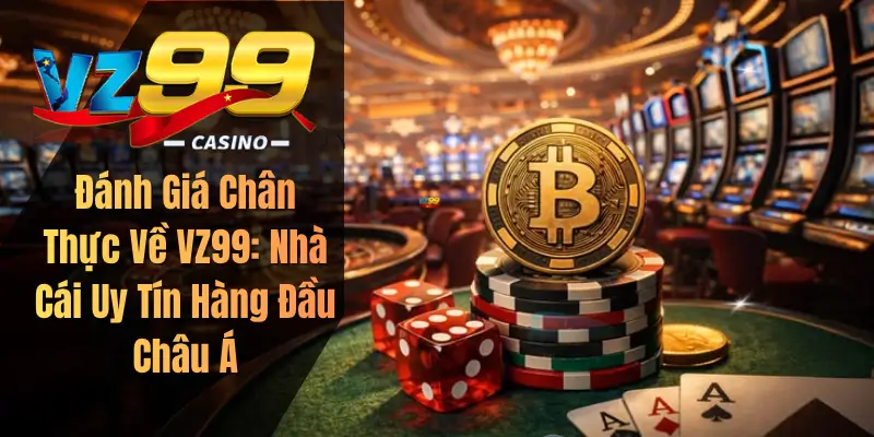 Đánh Giá Chân Thực Về VZ99: Nhà Cái Uy Tín Hàng Đầu Châu Á
